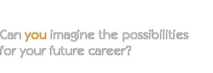 Can you imagine the possibilities for your future career?